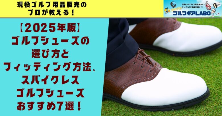 【2025年版】現役ゴルフ用品販売のプロが教える！ゴルフシューズの選び方とフィッティング方法、スパイクレスゴルフシューズおすすめ7選！
