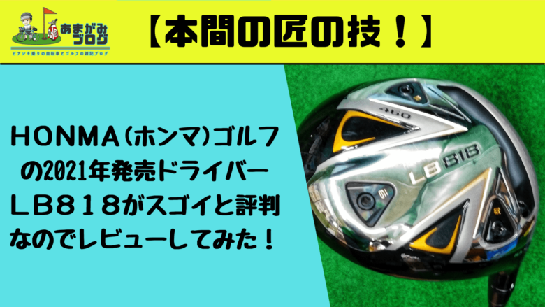 本間(ホンマ)ゴルフの2021年発売ドライバーＬＢ８１８がスゴイと評判なのでレビューしてみた！