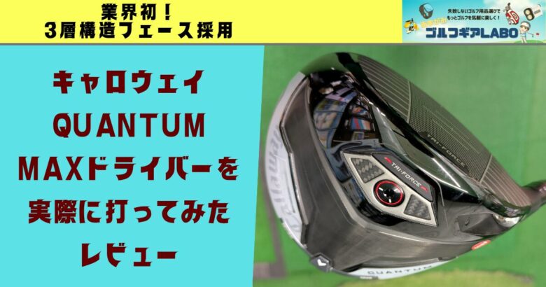 キャロウェイQUANTUM MAX(クアンタムマックス)ドライバー試打評価｜新フェースの圧倒的初速性能を解説！